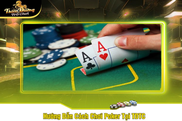 Hướng Dẫn Cách Chơi Poker Tại TDTC