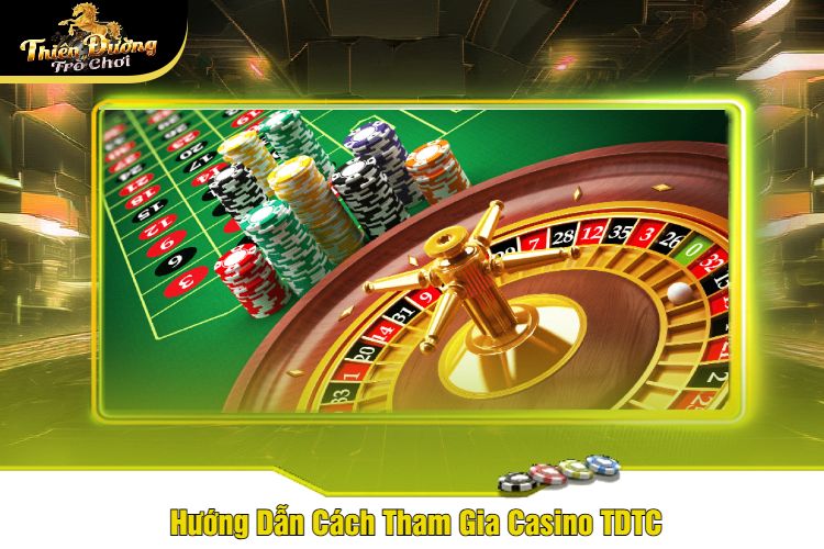 Hướng Dẫn Cách Tham Gia Casino TDTC 