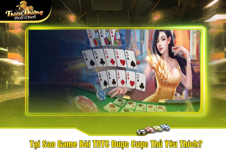 Tại Sao Game Bài TDTC Được Cược Thủ Yêu Thích?